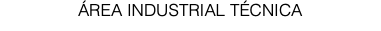 ÁREA INDUSTRIAL TÉCNICA